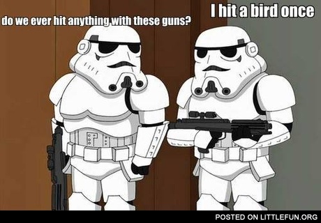 Stormtroopers. Do we ever hit anything with these guns?