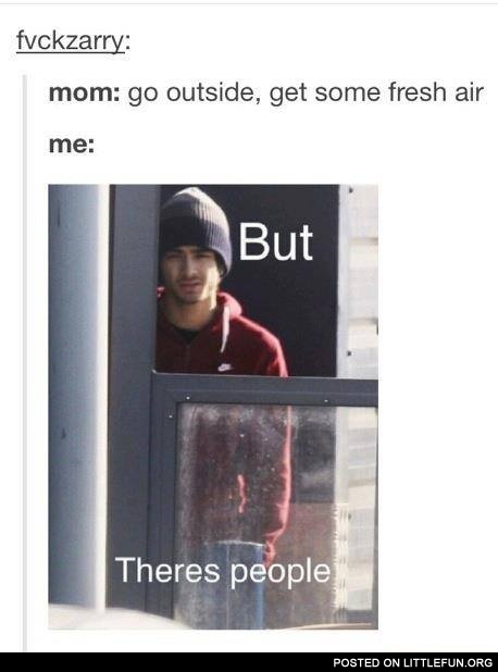 Go outside, get some fresh air. But, there's people.