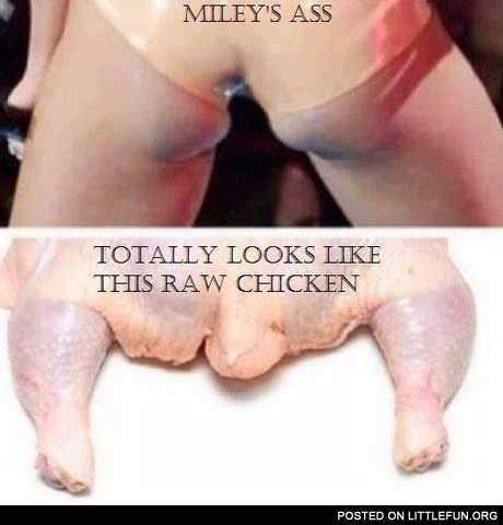 Miley Cyrus' ass totally looks like this raw chicken