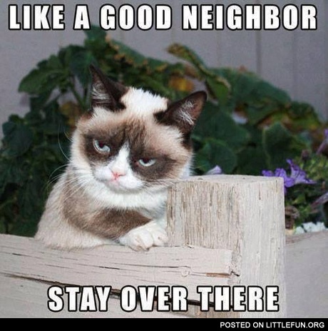 Like a good neighbor stay over there
