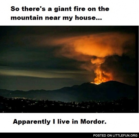 A giant fire on the mountain near my house. Apparently I live in Mordor.