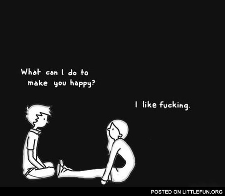 Meanwhile, in a parallel universe. What can I do to make you happy?