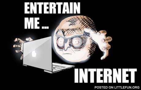 Entertain me internet