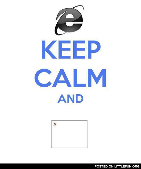 Keep calm, that is IE