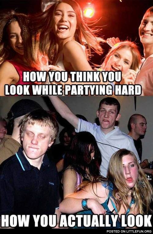 How you actually look while partying hard