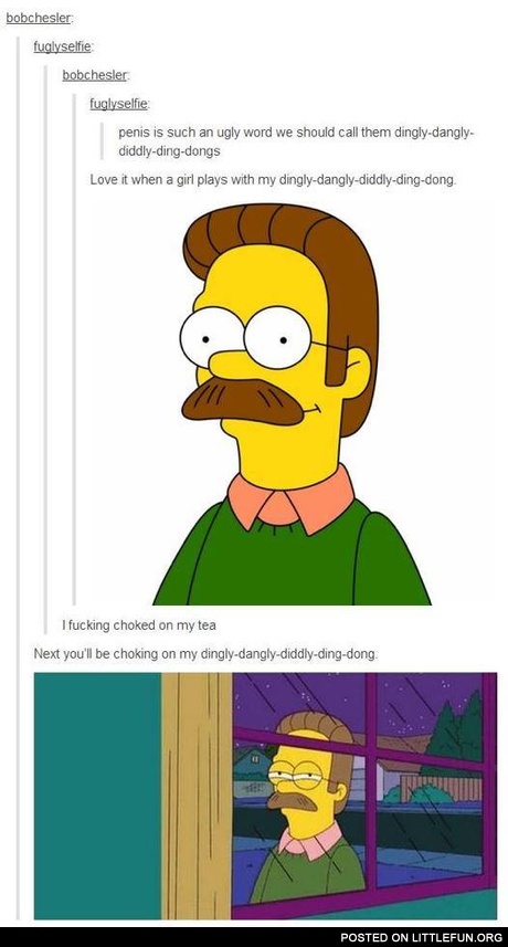 Next you'll be chocking on my dingly-dangly-diddly-ding-dong