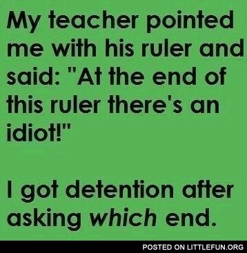 At the end of this ruler there is an idiot