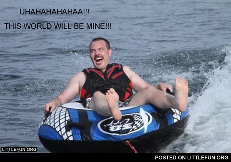Uhahaha, this world will be mine!