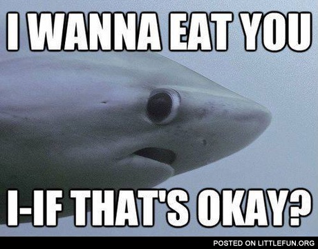 I wanna eat you if that's okay?