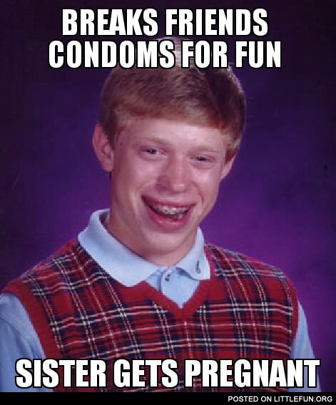 Breaks friend's condom for fun, sister gets pregnant