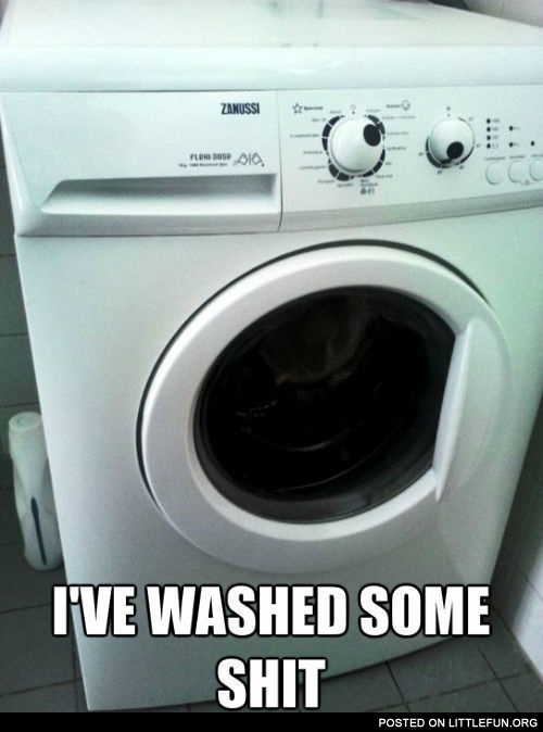 Crazy washing machine. I've washed some sh*t.