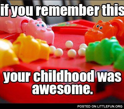 Hungry hippos. If you remember this, your childhood was awesome.