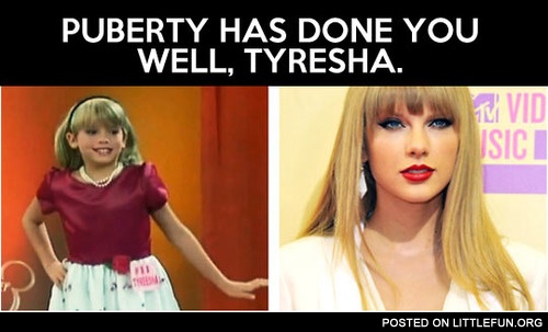 Puberty has done you well, Tyresha