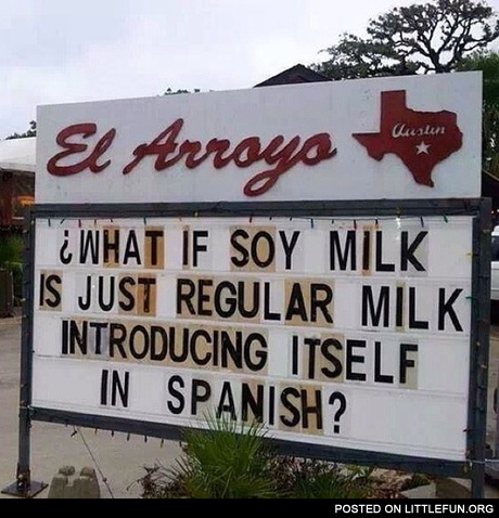 What if soy milk is just regular milk introducing itself in Spanish?