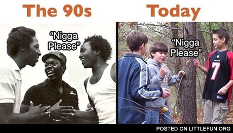 N*gga please, the 90s and today