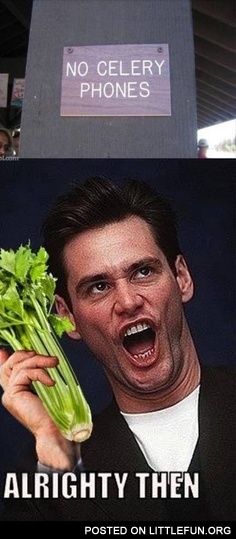 No celery phones. Alrighty then.