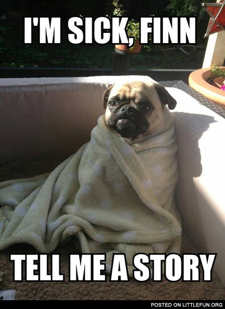 I'm sick Finn, tell me a story