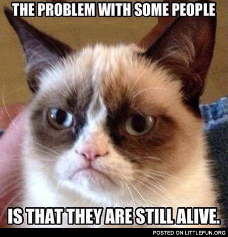 The problem with some people is that they are still alive