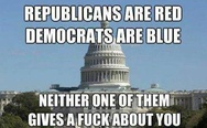 Republicans are red, democrats are blue, neither one of them gives a f**k about you
