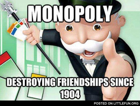 Monopoly, destroying friendships since 1904