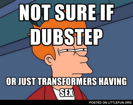 Not sure if dubstep or just transformers having s*x