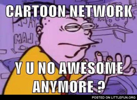 Cartoon network, y u no awesome anymore?