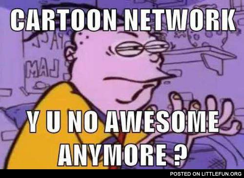 Cartoon network, y u no awesome anymore?