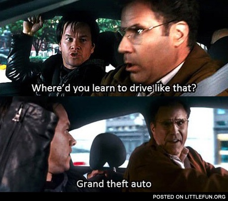 Where'd you learn to drive like that?