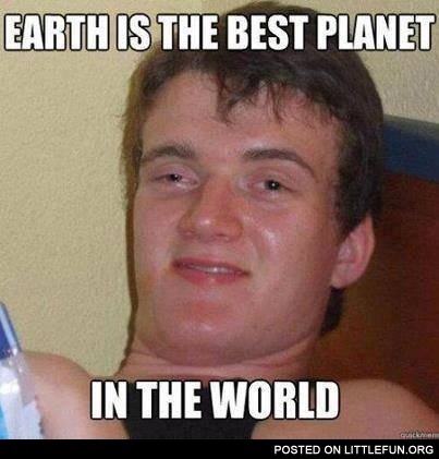Earth is the best planet in the world