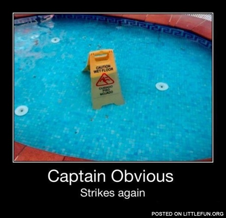 Caution, wet floor. Captain obvious.