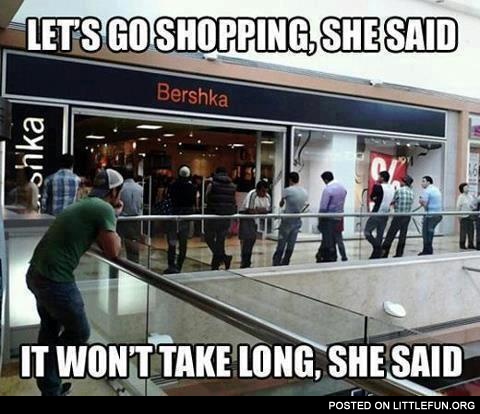 Let's go shopping, she said, it won't take long, she said
