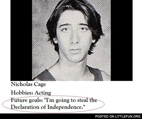Nicolas Cage. Future goals: I'm going to steal the Declaration of Independence.