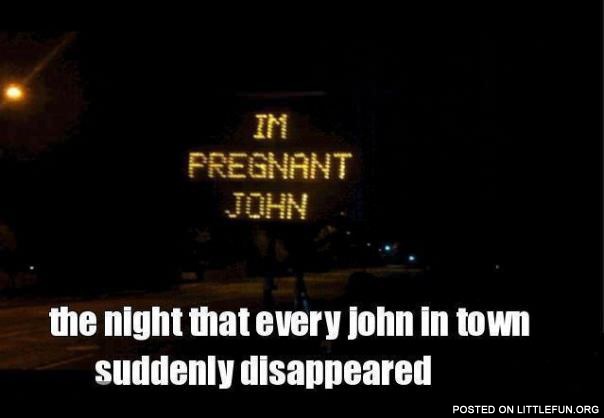 John, I'm pregnant