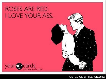 Roses are red, I love your ass