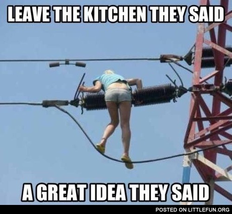 Leave the kitchen they said