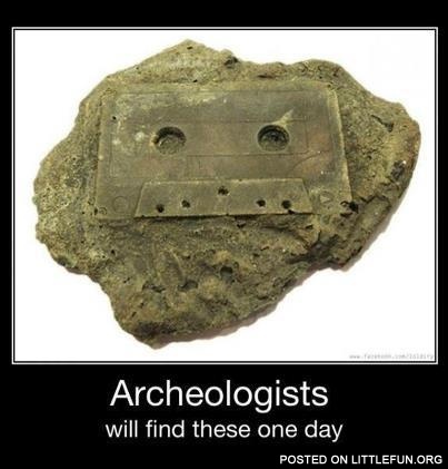 Archeologists will find these one day
