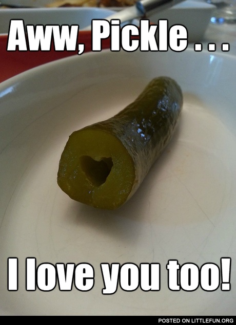 Aww, pickle... I love you too!