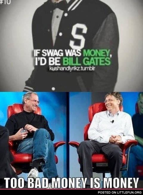 If swag was money, I'd be Bill Gates