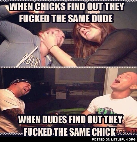 When chicks find out they f**ked the same dude