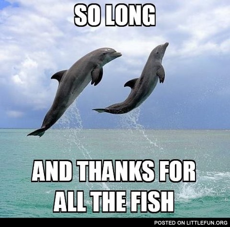 So long and thanks for all the fish