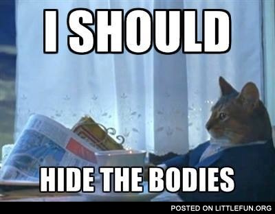 I should hide the bodies