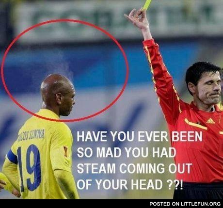 Have you ever been so mad you had steam coming out of your head?