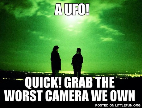 A UFO! Quick! Grab the worst camera we own!