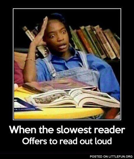 When the slowest reader offers to read out loud