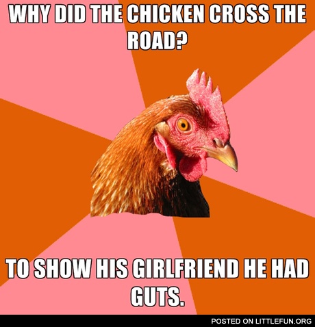Why did the chicken cross the road?