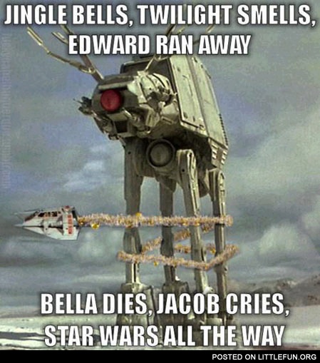 Jingle bells, Twilight smells, Edward ran away, Bella dies, Jacob cries, Star Wars all the way