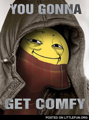 You gonna get comfy