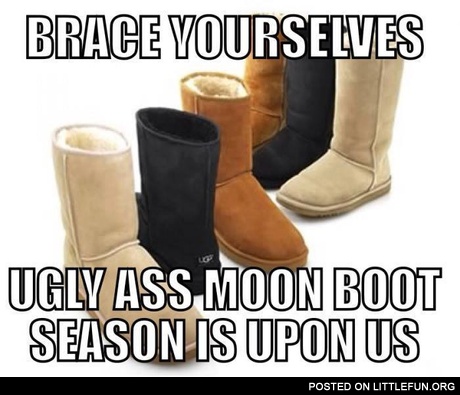 Brace yourselves, ugly ass moon boot season is upon us