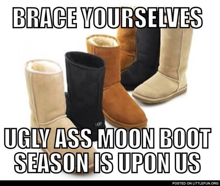 Brace yourselves, ugly ass moon boot season is upon us