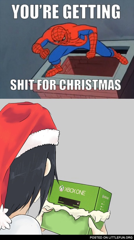 You are getting sh*t for Christmas. Xbox one.